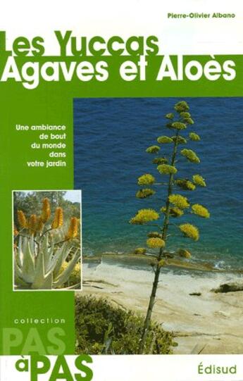 Couverture du livre « Les yuccas, agaves et aloes - une ambiance de bout du monde dans le jardin » de Albano P-O. aux éditions Edisud