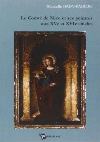 Couverture du livre « Le Comte De Nice Et Ses Peintres Aux Xve Et Xvie Siecles » de Marcelle Baby aux éditions Publibook