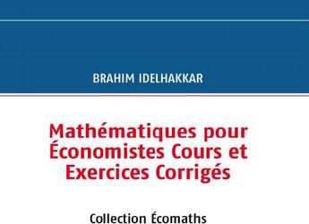 Couverture du livre « Mathématiques pour économistes ; cours et exercices corrigés » de Brahim Idelhakkar aux éditions Books On Demand