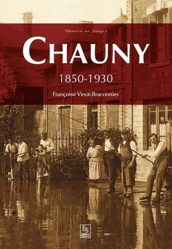 Couverture du livre « Chauny ; 1850-1930 » de Francoise Vinot-Braconnier aux éditions Editions Sutton