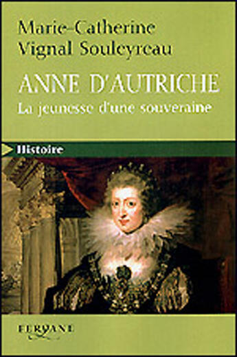 Couverture du livre « Anne d'Autriche ; la jeunesse d'une souveraine » de Souleyreau Vignal aux éditions Feryane