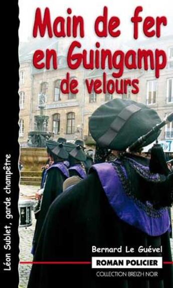 Couverture du livre « Léon Sublet, garde champêtre : main de fer en Guingamp de velours » de Bernard Le Guevel aux éditions Astoure