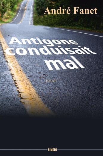 Couverture du livre « Antigone conduisait mal » de André Fanet aux éditions Zinedi