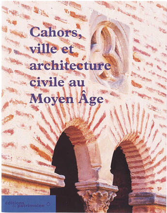 Couverture du livre « Cahors, ville et architecture civile au moyen-age » de Peire/Scelles/Soula aux éditions Editions Du Patrimoine