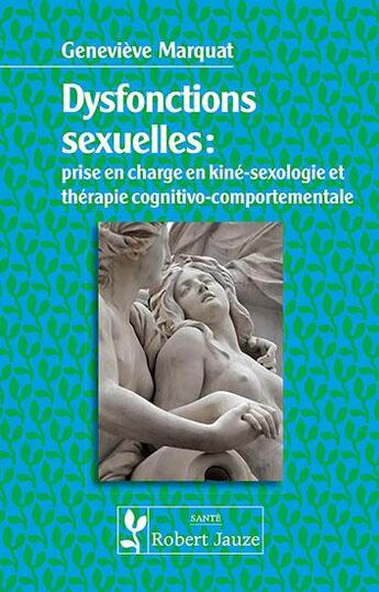 Couverture du livre « Dysfonctions sexuelles : prise en charge en kiné-sexologie et en thérapie cognitivo-comportementale » de Genevieve Marquat aux éditions Robert Jauze