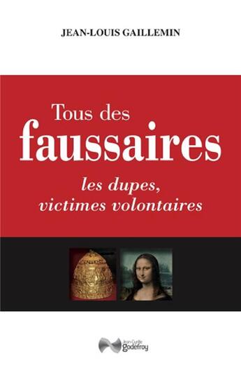 Couverture du livre « Tous des faussaires ; les dupes, victimes volontaires » de Jean-Louis Gaillemin aux éditions Jean-cyrille Godefroy