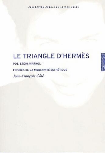 Couverture du livre « Le triangle d'Hermès ; Poe, Stein, Warhol, figures de la modernité esthétique » de Jean-Francois Cote aux éditions Lettre Volee