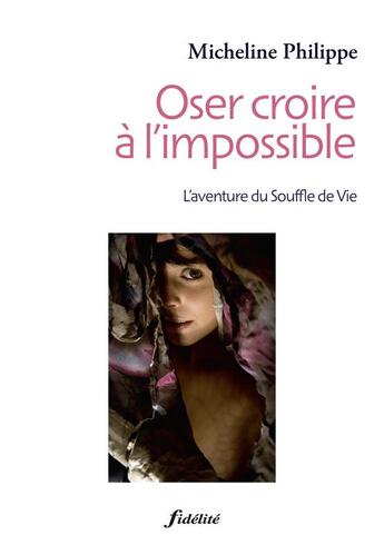 Couverture du livre « Oser croire à l'impossible ; l'aventure du souffle de vie » de Micheline Philippe aux éditions Fidelite