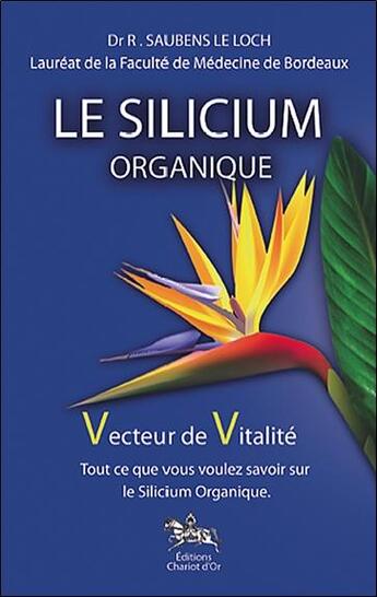 Couverture du livre « Le silicium organique ; vecteur de vitalité » de Robert Saubens Le Loch aux éditions Chariot D'or