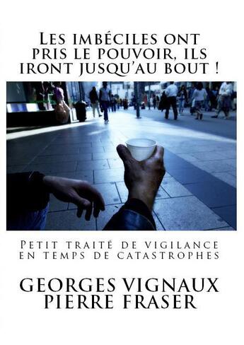 Couverture du livre « Les imbéciles ont pris le pouvoir, ils iront jusqu'au bout ! » de Pierre Fraser et Georges Vignaux aux éditions Editions Futur Proche