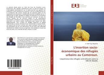 Couverture du livre « L'insertion socio-economique des refugies urbains au cameroun. - l'experience des refugies centrafri » de Gael Taya Nguemo Z. aux éditions Editions Universitaires Europeennes