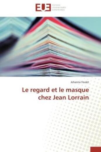 Couverture du livre « Le regard et le masque chez jean lorrain » de Foulet Johanna aux éditions Editions Universitaires Europeennes