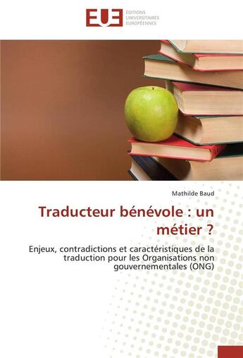 Couverture du livre « Traducteur bénévole : un métier ? enjeux, contradictions et caractéristiques de la traduction pour les organisations non gouvernementales (ONG) » de Mathilde Baud aux éditions Editions Universitaires Europeennes