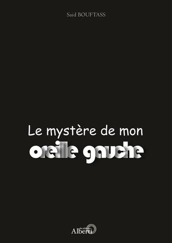 Couverture du livre « Le mystère de mon oreille gauche » de Said Bouftass aux éditions Alberti