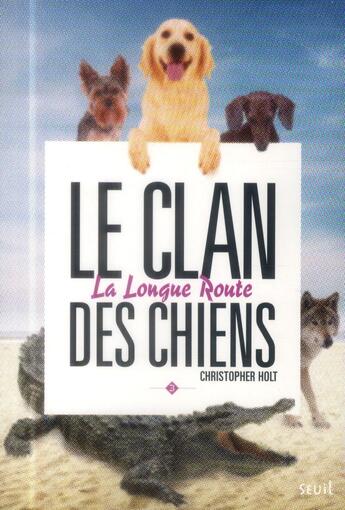 Couverture du livre « Le clan des chiens Tome 3 : la longue route » de Christopher Holt aux éditions Seuil Jeunesse