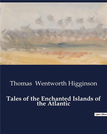 Couverture du livre « Tales of the Enchanted Islands of the Atlantic » de Thomas Wentworth Higginson aux éditions Culturea