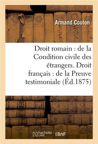 Couverture du livre « Droit romain : de la condition civile des etrangers. droit francais : de la preuve testimoniale » de Coulon aux éditions Hachette Bnf