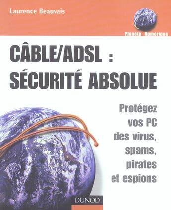 Couverture du livre « Cable/Adsl : Securite Absolue - Protegez Vos Pc Des Virus, Spams, Pirates Et Espions » de Beauvais aux éditions Dunod