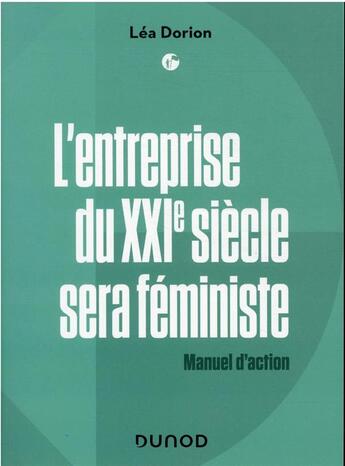 Couverture du livre « L'entreprise du XXIe sera féministe : manuel d'action » de Lea Dorion aux éditions Dunod