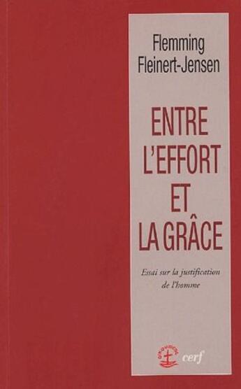 Couverture du livre « Entre l'effort et la grâce ; essai sur la justification de l'homme » de Flemming Fleinert-Jensen aux éditions Cerf