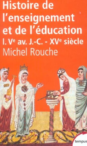 Couverture du livre « Histoire de l'enseignement et de l'éducation Tome 1 ; Ve av.J.-C. - XVe siècle » de Michel Rouche aux éditions Tempus/perrin