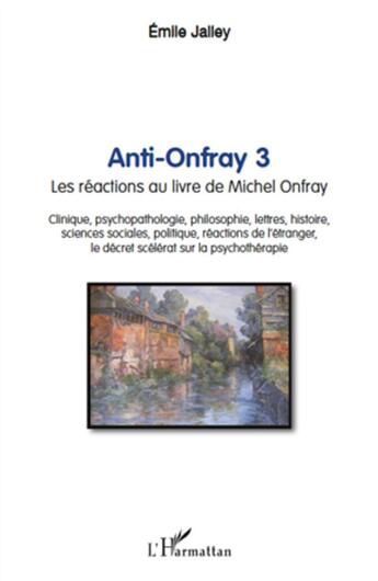 Couverture du livre « Anti Onfray t.3 ; les réactions au livre de Michel Onfray » de Emile Jalley aux éditions L'harmattan
