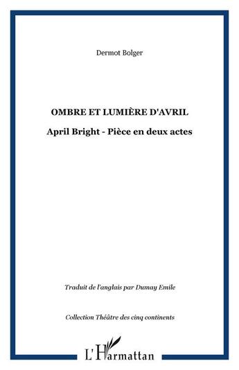 Couverture du livre « Ombre et lumiere d'avril - april bright - piece en deux actes » de Dermot Bolger aux éditions Editions L'harmattan