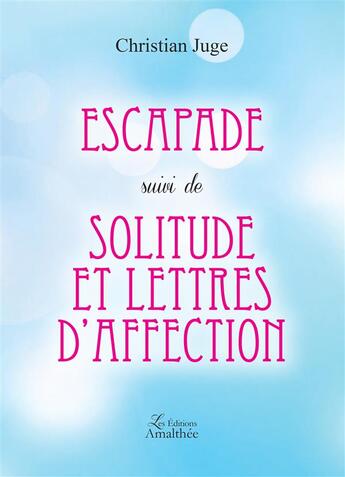 Couverture du livre « Escapades ; solitudes et lettres d'affection » de Christian Juge aux éditions Amalthee