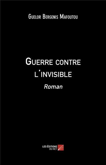 Couverture du livre « Guerre contre l'invisible » de Guelor Bergenis Mafoutou aux éditions Editions Du Net