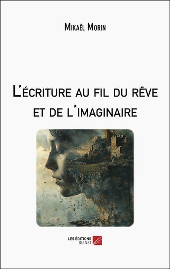 Couverture du livre « L'écriture au fil du rêve et de l'imaginaire » de Morin Mikael aux éditions Editions Du Net