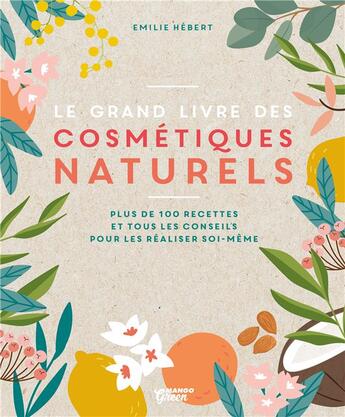 Couverture du livre « Le grand livre des cosmétiques naturels ; plus de 100 recettes et tous les conseils » de Emilie Hebert aux éditions Mango