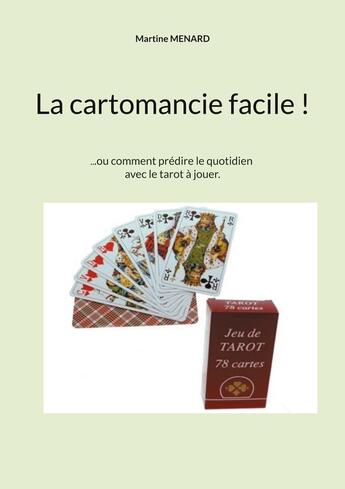 Couverture du livre « La cartomancie facile ! : ...ou comment prédire le quotidien avec le tarot à jouer. » de Martine Menard aux éditions Books On Demand