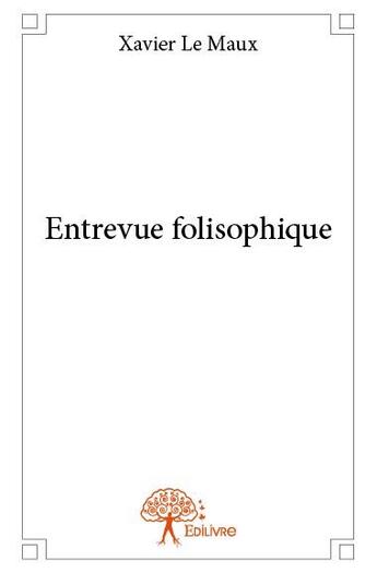 Couverture du livre « Entrevue folisophique » de Xavier Le Maux aux éditions Edilivre