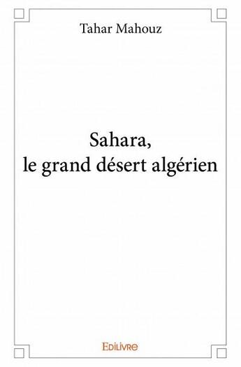 Couverture du livre « Sahara, le grand désert algérien » de Tahar Mahouz aux éditions Edilivre