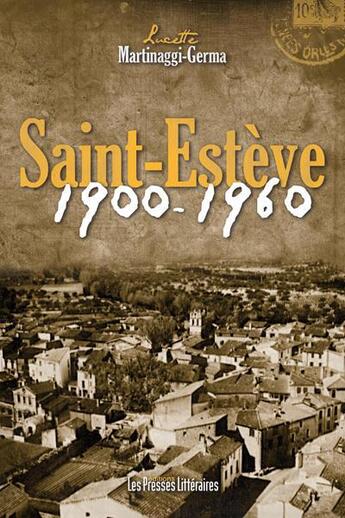 Couverture du livre « Saint-Estève 1900-1960 » de Lucette Martinaggi-Germa aux éditions Presses Litteraires