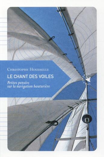 Couverture du livre « Le chant des voiles ; petites pensées sur la navigation hauturière » de Christophe Houdaille aux éditions Transboreal