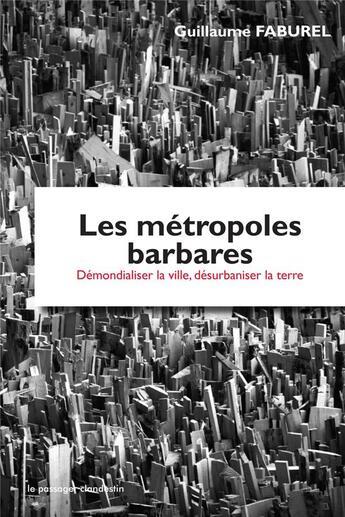Couverture du livre « Les métropoles barbares ; démondialiser la ville, désurbaniser la terre » de Guillaume Faburel aux éditions Le Passager Clandestin