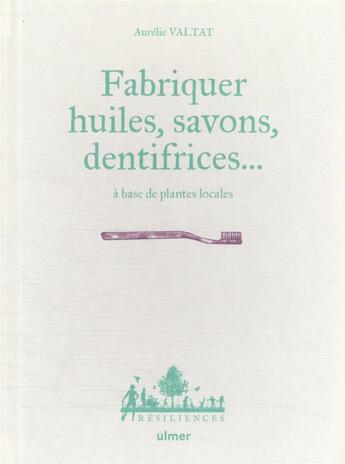 Couverture du livre « Fabriquer huiles, savons, dentifrices... : à base de plantes locales » de Aurelie Valtat aux éditions Eugen Ulmer