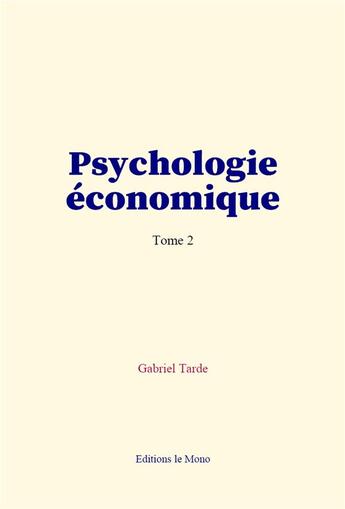 Couverture du livre « Psychologie economique (tome 2) » de Gabriel Tarde aux éditions Le Mono