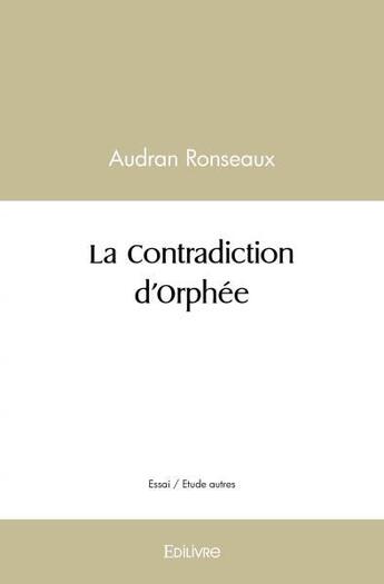 Couverture du livre « La contradiction d'orphee » de Audran Ronseaux aux éditions Edilivre