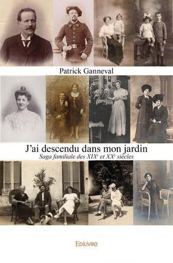 Couverture du livre « J'ai descendu dans mon jardin - saga familiale des xixe et xxe siecles » de Patrick Ganneval aux éditions Edilivre