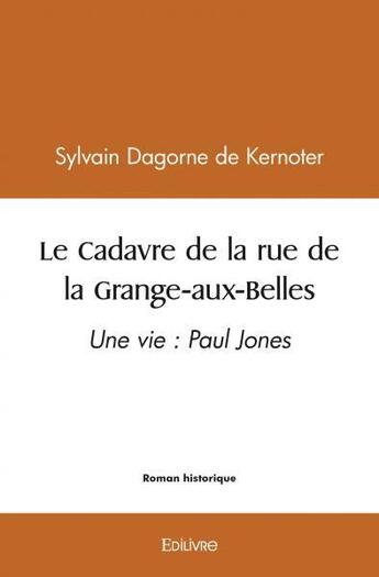 Couverture du livre « Le cadavre de la rue de la grange aux belles - une vie : paul jones » de Sylvain Dagorne De K aux éditions Edilivre