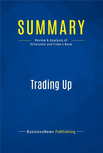 Couverture du livre « Summary : trading up (review and analysis of Silverstein and Fiske's book) » de  aux éditions Business Book Summaries