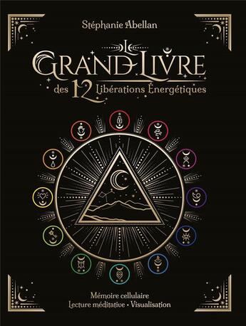 Couverture du livre « Le grand livre des 12 libérations énergétiques : mémoires cellulaire, lecture médiative, visualisation » de Stephanie Abellan aux éditions Courrier Du Livre