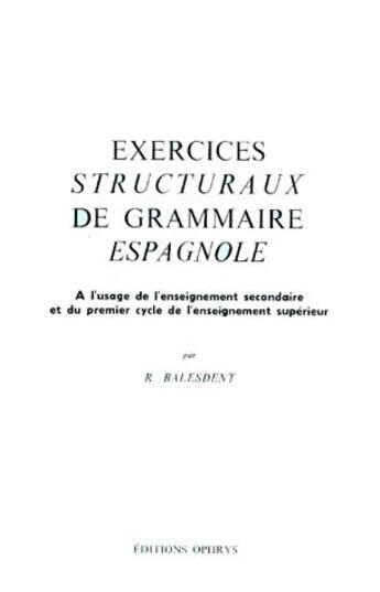 Couverture du livre « Exercices structuraux de grammaire espagnole ; à l'usage de l'enseignement secondaire et du premier cycle de l'enseignement supérieur » de Balesdent aux éditions Ophrys