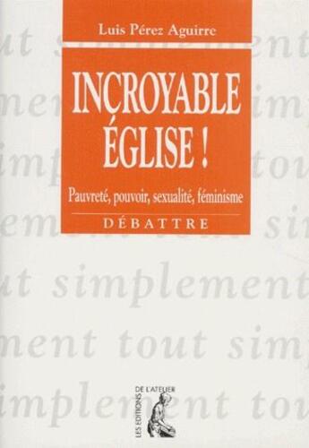 Couverture du livre « Incroyable eglise ! » de Perez Aguirre L aux éditions Editions De L'atelier