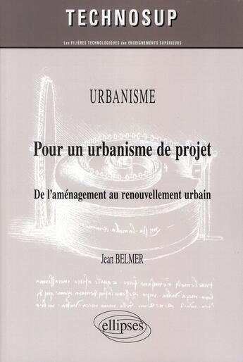 Couverture du livre « Pour un urbanisme de projet ; de l'aménagement au renouvellement urbain » de Jean Belmer aux éditions Ellipses