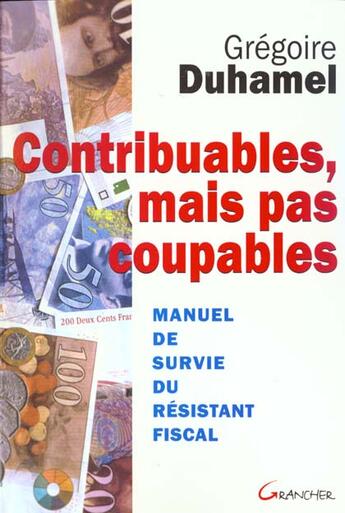 Couverture du livre « Contribuables mais pas coupables : manuel de survie du resistant fiscal » de Gregoire Duhamel aux éditions Grancher