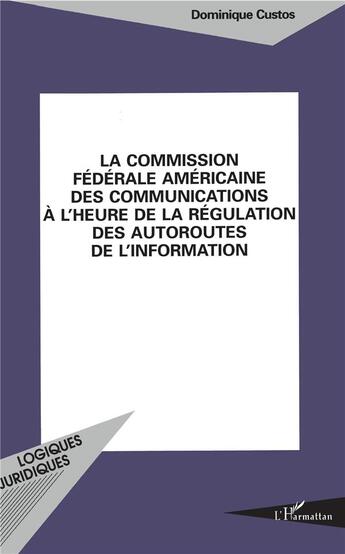 Couverture du livre « La commission federale americaine des communications a l'heure de la regulation des autoroutes de l'information » de Dominique Custos aux éditions L'harmattan