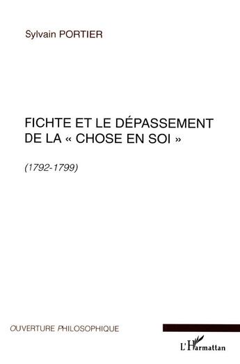 Couverture du livre « Fichte et le dépassement de la «chose en soi» (1792-1799) » de Sylvain Portier aux éditions L'harmattan